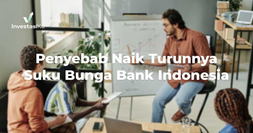 Penyebab Naik Turunnya Suku Bunga Bank Indonesia